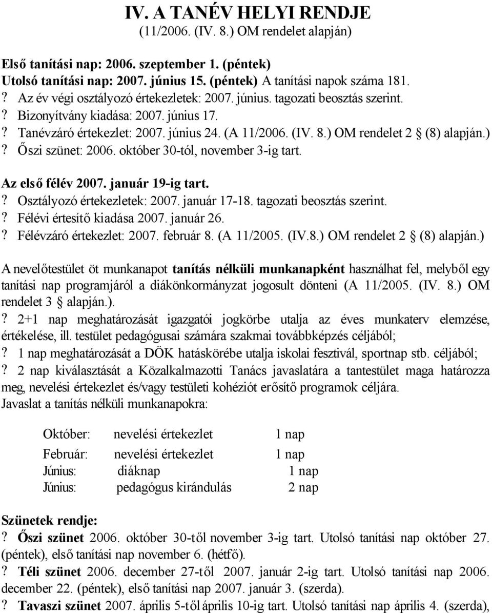 ) OM rendelet 2 (8) alapján.)? Őszi szünet: 2006. október 30-tól, november 3-ig tart. Az első félév 2007. január 19-ig tart.? Osztályozó értekezletek: 2007. január 17-18. tagozati beosztás szerint.