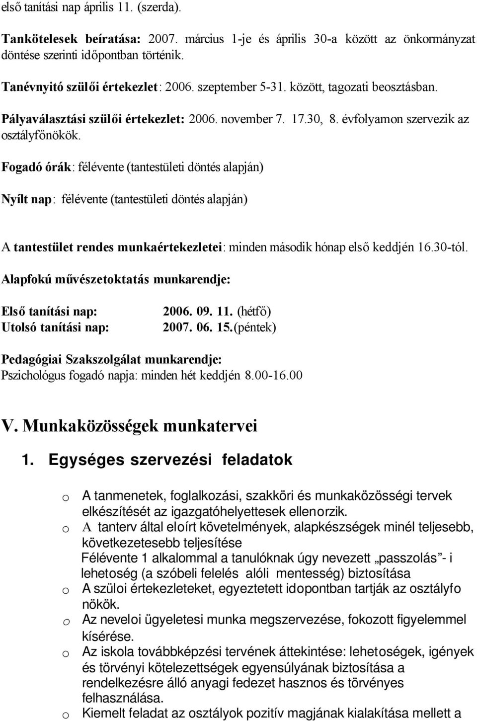 Fogadó órák: félévente (tantestületi döntés alapján) Nyílt nap: félévente (tantestületi döntés alapján) A tantestület rendes munkaértekezletei: minden második hónap első keddjén 16.30-tól.