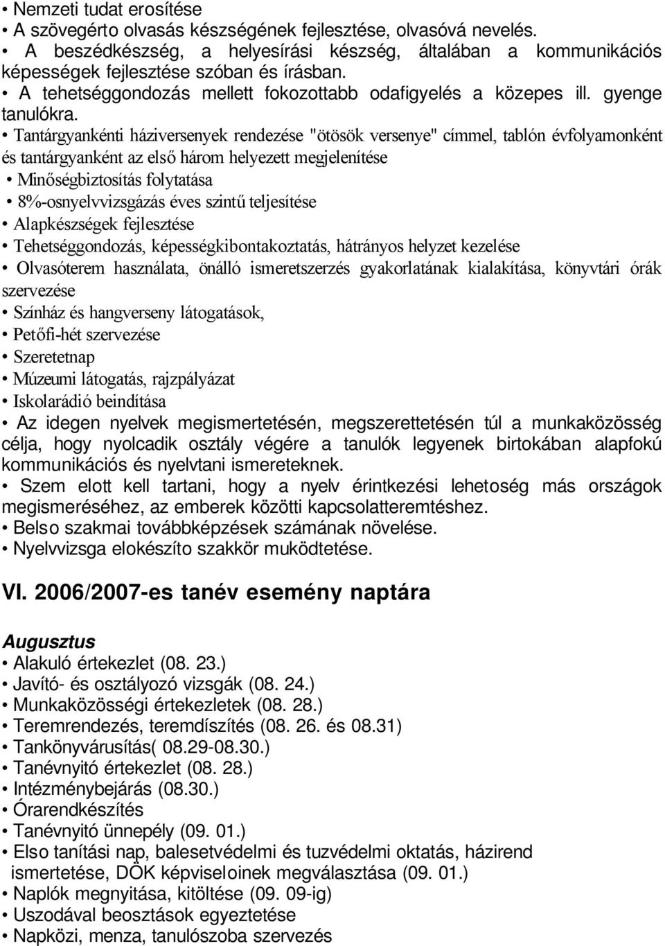 Tantárgyankénti háziversenyek rendezése "ötösök versenye" címmel, tablón évfolyamonként és tantárgyanként az első három helyezett megjelenítése Minőségbiztosítás folytatása 8%-osnyelvvizsgázás éves