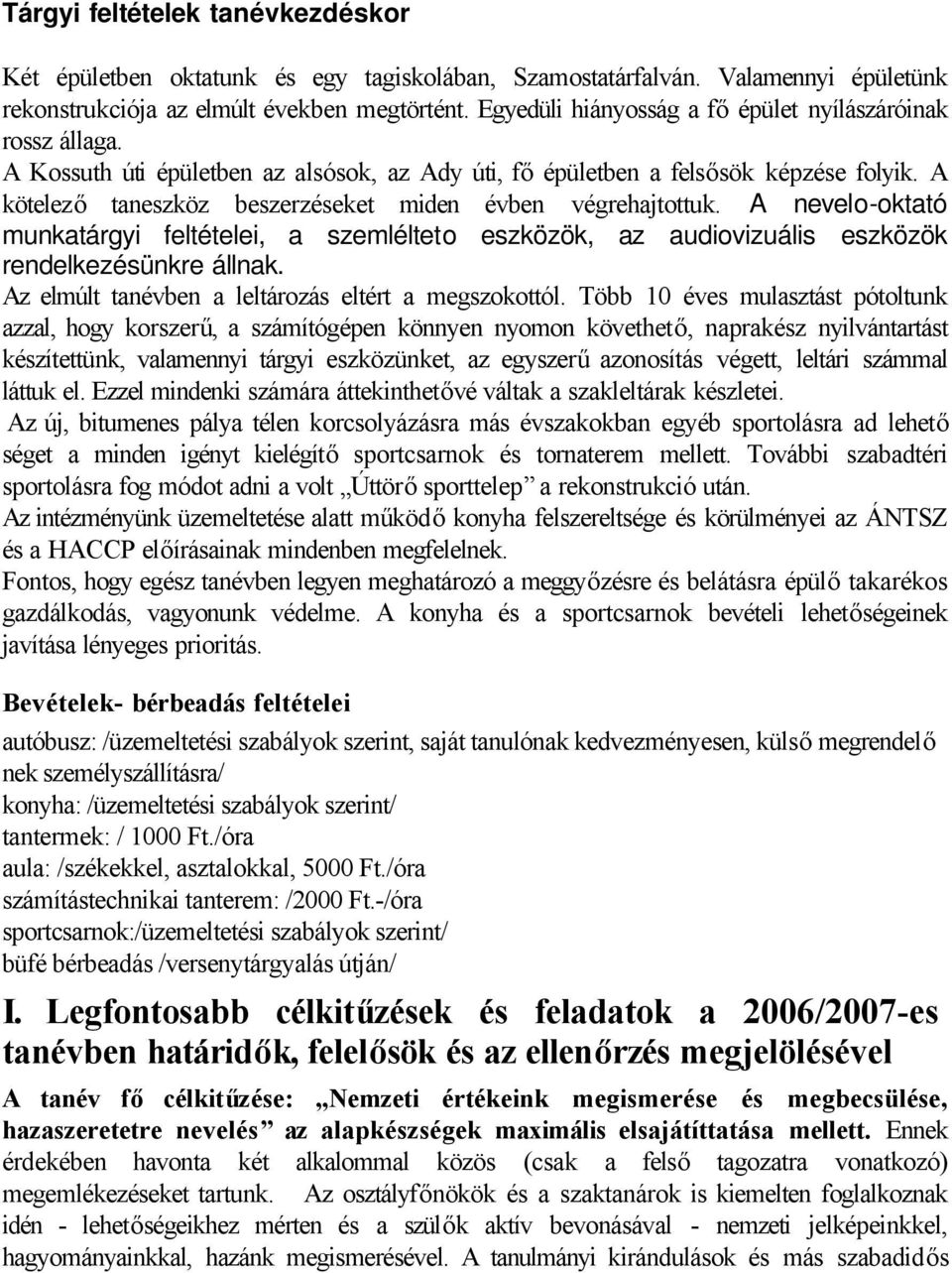 A kötelező taneszköz beszerzéseket miden évben végrehajtottuk. A nevelo-oktató munkatárgyi feltételei, a szemlélteto eszközök, az audiovizuális eszközök rendelkezésünkre állnak.