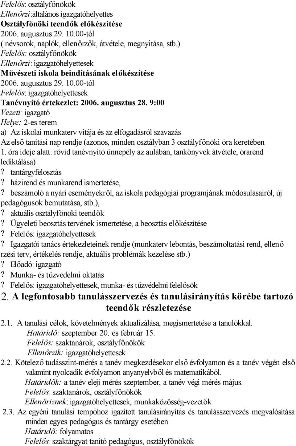 9:00 Vezeti: igazgató Helye: 2-es terem a) Az iskolai munkaterv vitája és az elfogadásról szavazás Az első tanítási nap rendje (azonos, minden osztályban 3 osztályfőnöki óra keretében 1.