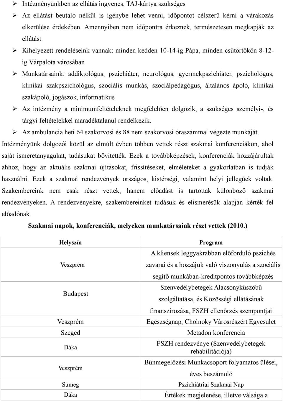 Kihelyezett rendeléseink vannak: minden kedden -4-ig Pápa, minden csütörtökön 8-- ig Várpalota városában Munkatársaink: addiktológus, pszichiáter, neurológus, gyermekpszichiáter, pszichológus,