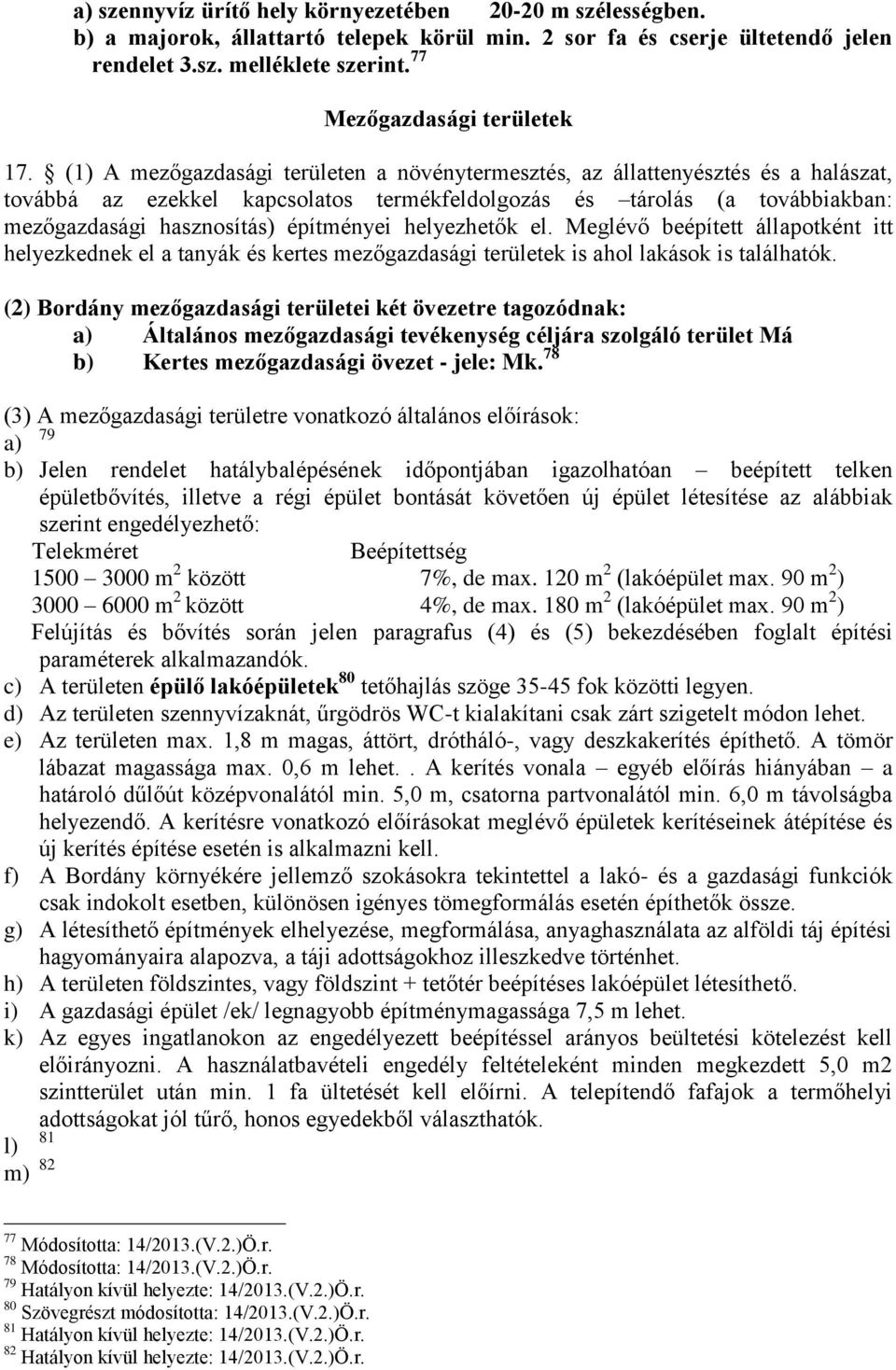 (1) A mezőgazdasági területen a növénytermesztés, az állattenyésztés és a halászat, továbbá az ezekkel kapcsolatos termékfeldolgozás és tárolás (a továbbiakban: mezőgazdasági hasznosítás) építményei