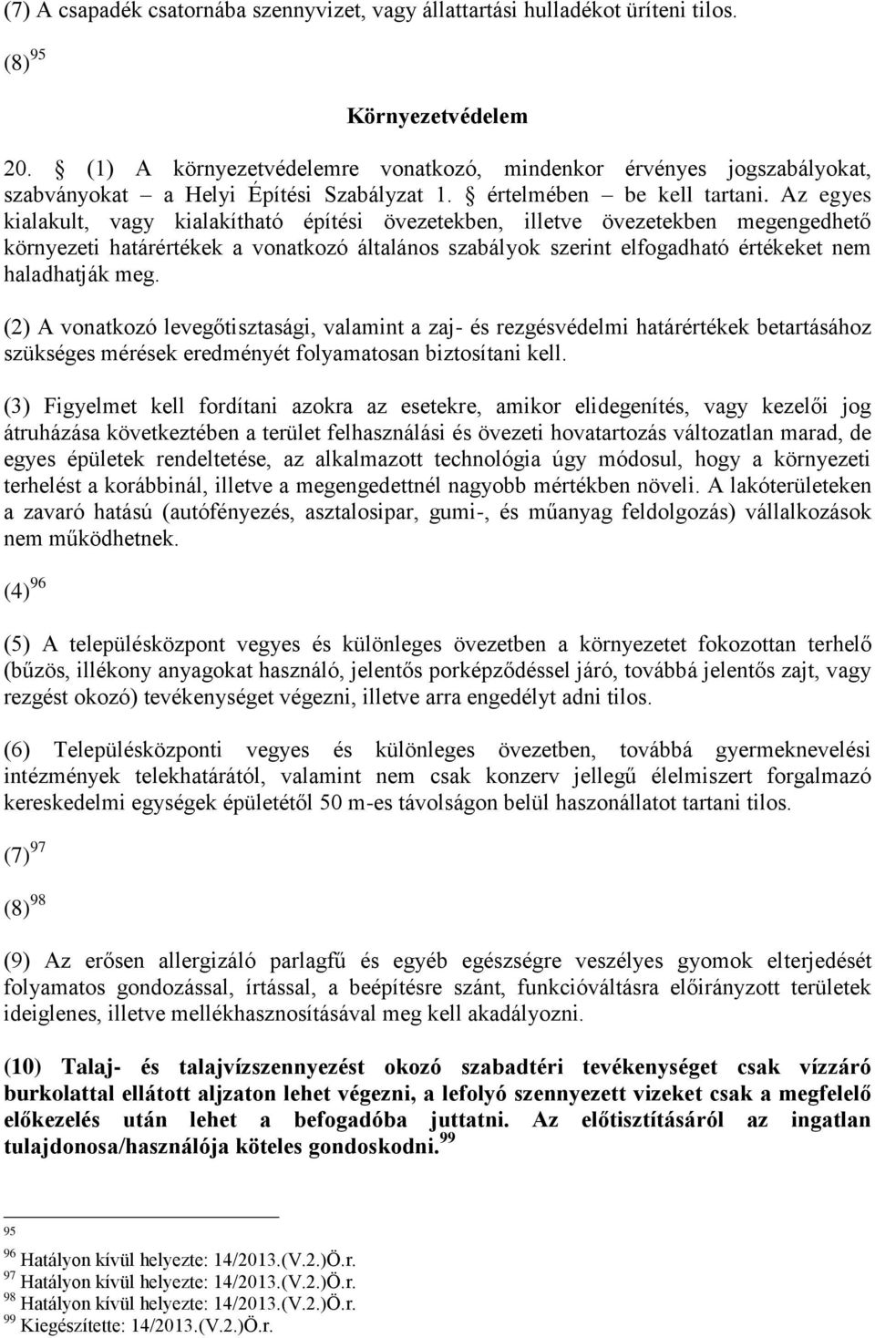 Az egyes kialakult, vagy kialakítható építési övezetekben, illetve övezetekben megengedhető környezeti határértékek a vonatkozó általános szabályok szerint elfogadható értékeket nem haladhatják meg.