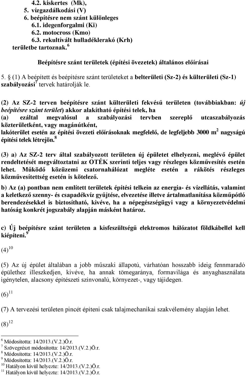 (2) Az SZ-2 terven beépítésre szánt külterületi fekvésű területen (továbbiakban: új beépítésre szánt terület) akkor alakítható építési telek, ha (a) ezáltal megvalósul a szabályozási tervben szereplő