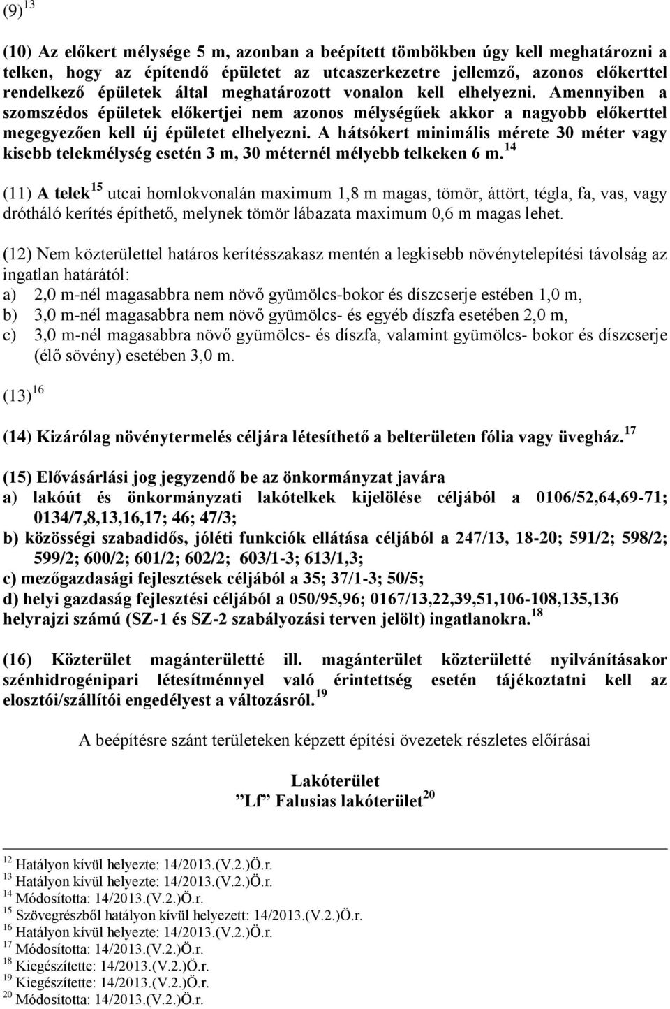 A hátsókert minimális mérete 30 méter vagy kisebb telekmélység esetén 3 m, 30 méternél mélyebb telkeken 6 m.