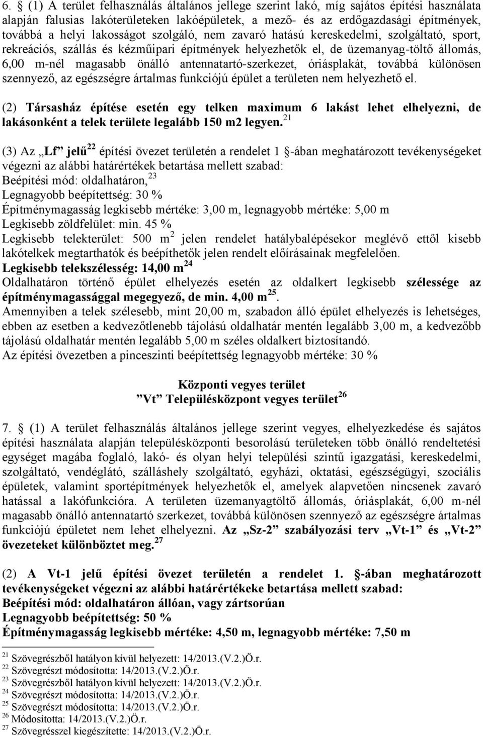 antennatartó-szerkezet, óriásplakát, továbbá különösen szennyező, az egészségre ártalmas funkciójú épület a területen nem helyezhető el.