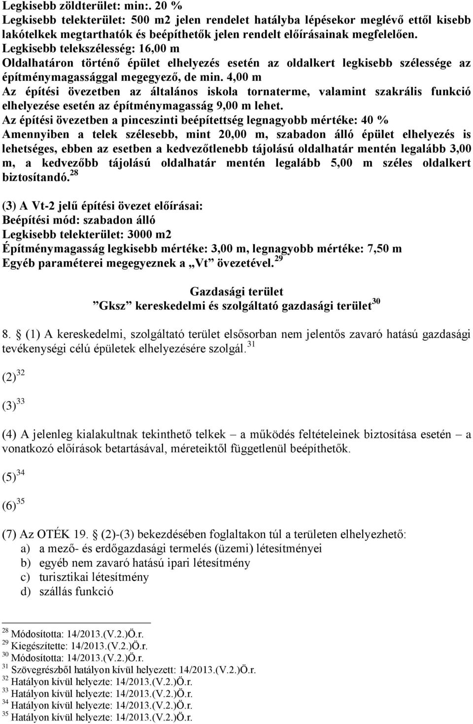 4,00 m Az építési övezetben az általános iskola tornaterme, valamint szakrális funkció elhelyezése esetén az építménymagasság 9,00 m lehet.