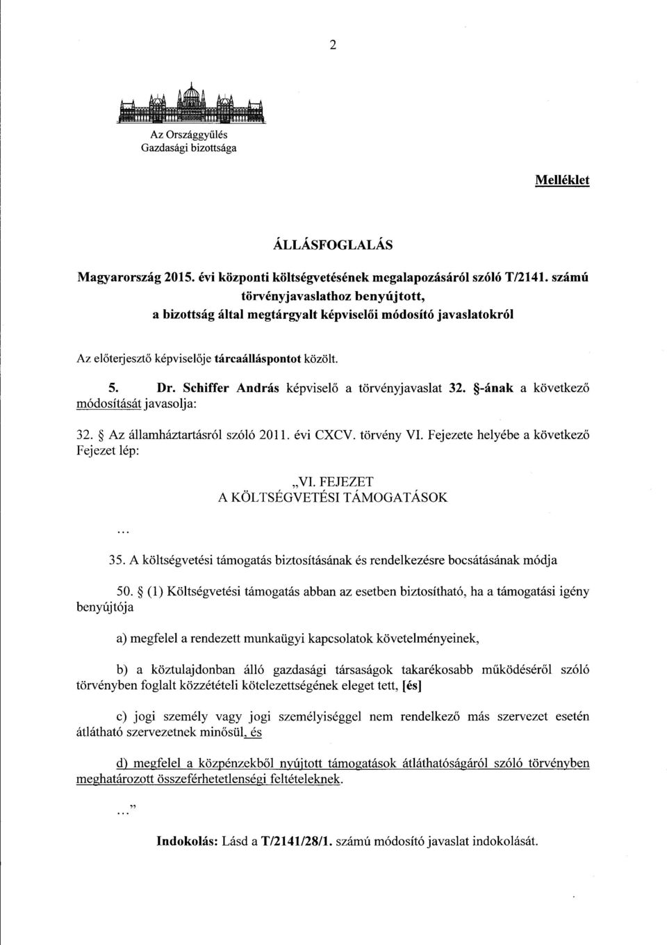 Schiffer András képviselő a törvényjavaslat 32. -ának a következő módosítását javasolja : 32. Az államháztartásról szóló 2011. évi CXCV. törvény VI. Fejezete helyébe a következ ő Fejezet lép : VI.