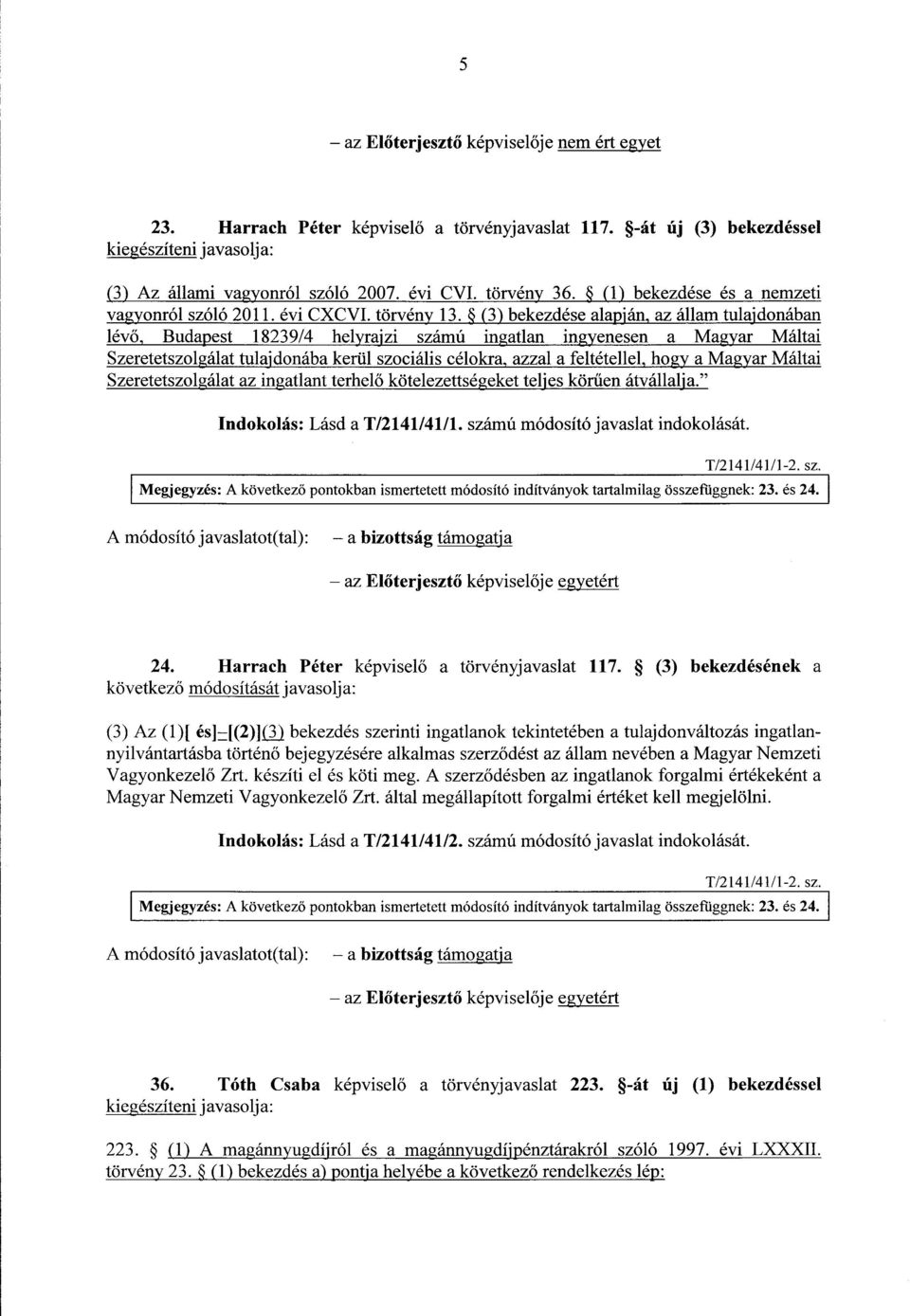 (3) bekezdése alapján, az állam tulajdonában lévő, Budapest 18239/4 helyrajzi számú ingatlan ingyenesen a Magyar Máltai Szeretetszolgálat tulajdonába kerül szociális célokra, azzal a feltétellel,