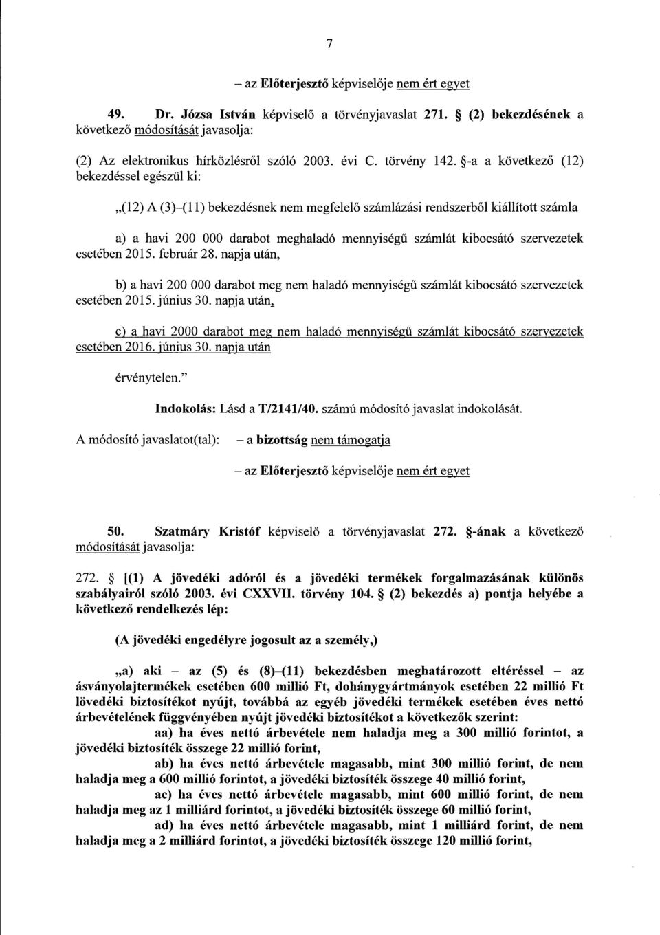 -a a következ ő (12) bekezdéssel egészül ki : (12) A (3) (11) bekezdésnek nem megfelel ő számlázási rendszerből kiállított száml a a) a havi 200 000 darabot meghaladó mennyiség ű számlát kibocsátó