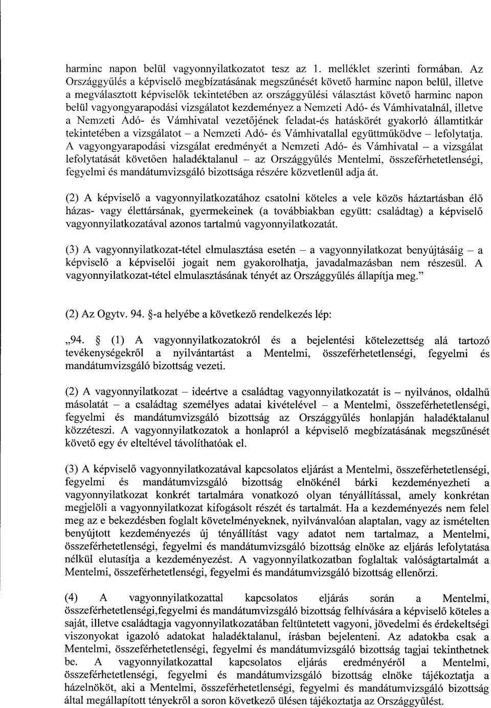 vagyongyarapodási vizsgálatot kezdeményez a Nemzeti Adó- és Vámhivatalnál, illetv e a Nemzeti Adó- és Vámhivatal vezet őjének feladat-és hatáskörét gyakorló államtitkár tekintetében a vizsgálatot a