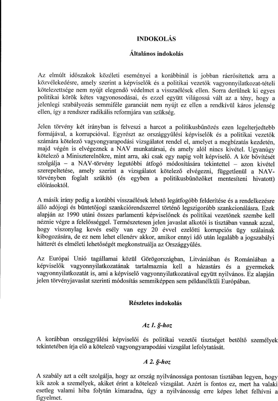 Sorra derülnek ki egye s politikai körök kétes vagyonosodásai, és ezzel együtt világossá vált az a tény, hogy a jelenlegi szabályozás semmiféle garanciát nem nyújt ez ellen a rendkívül káros jelensé