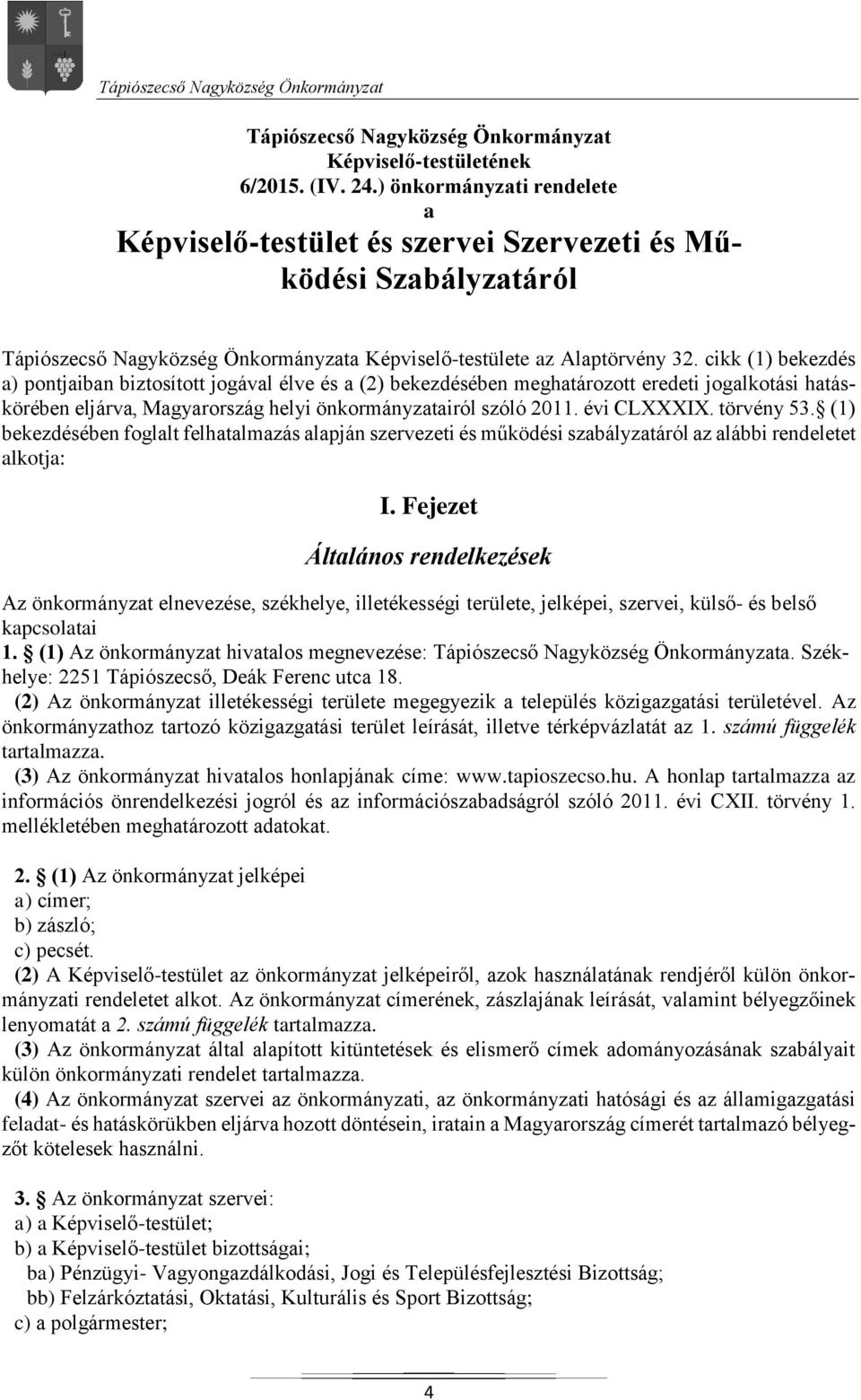 cikk (1) bekezdés a) pontjaiban biztosított jogával élve és a (2) bekezdésében meghatározott eredeti jogalkotási hatáskörében eljárva, Magyarország helyi önkormányzatairól szóló 2011. évi CLXXXIX.