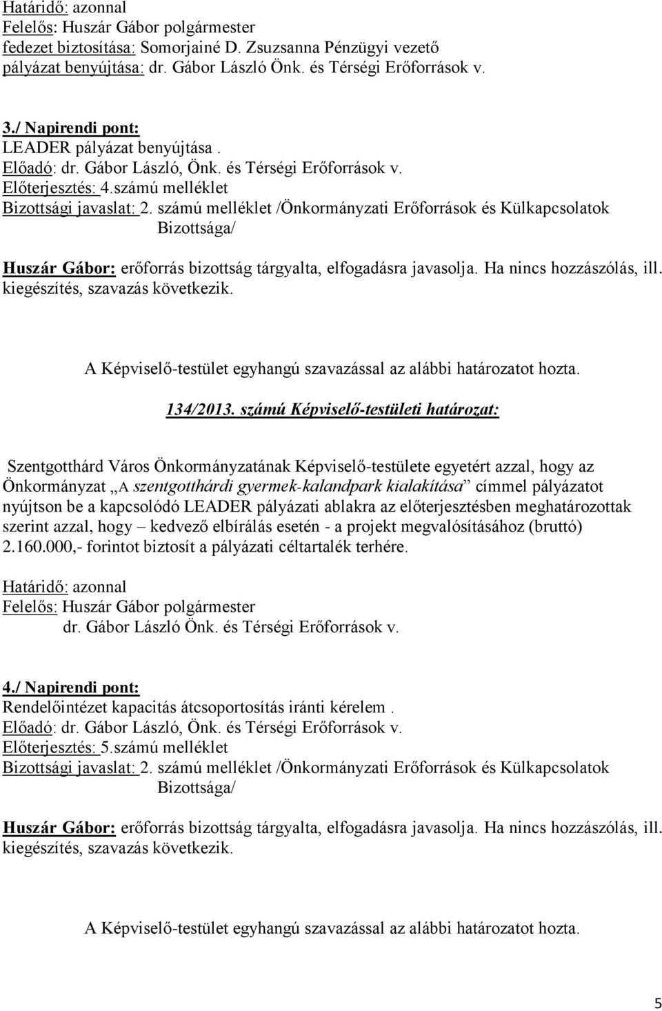 számú Képviselő-testületi határozat: Szentgotthárd Város Önkormányzatának Képviselő-testülete egyetért azzal, hogy az Önkormányzat A szentgotthárdi gyermek-kalandpark kialakítása címmel pályázatot