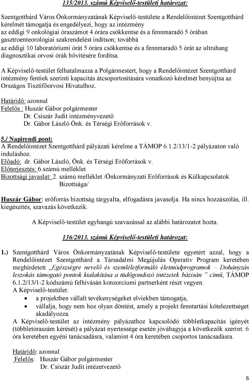 onkológiai óraszámot 4 órára csökkentse és a fennmaradó 5 órában gasztroenteorológiai szakrendelést indítson; továbbá az eddigi 10 laboratóriumi órát 5 órára csökkentse és a fennmaradó 5 órát az