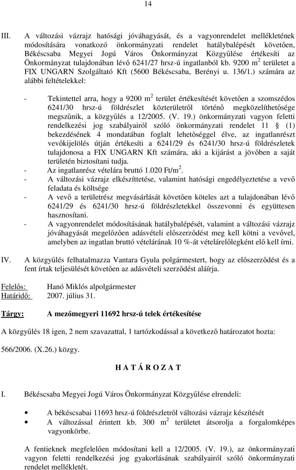 Közgyűlése értékesíti az Önkormányzat tulajdonában lévő 6241/27 hrsz-ú ingatlanból kb. 9200 m 2 területet a FIX UNGARN Szolgáltató Kft (5600 Békéscsaba, Berényi u. 136/1.