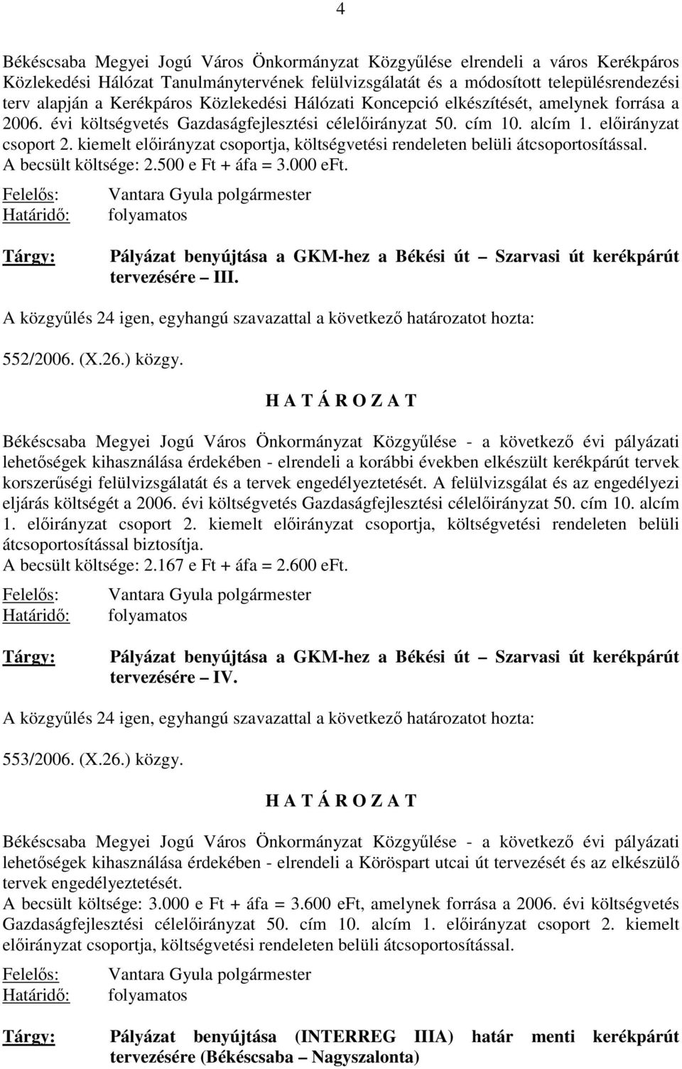 kiemelt előirányzat csoportja, költségvetési rendeleten belüli átcsoportosítással. A becsült költsége: 2.500 e Ft + áfa = 3.000 eft.