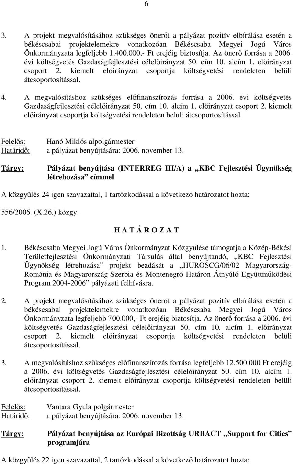 kiemelt előirányzat csoportja költségvetési rendeleten belüli átcsoportosítással. 4. A megvalósításhoz szükséges előfinanszírozás forrása a 2006.