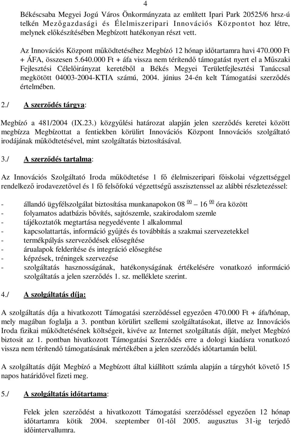 000 Ft + áfa vissza nem térítendő támogatást nyert el a Műszaki Fejlesztési Célelőirányzat keretéből a Békés Megyei Területfejlesztési Tanáccsal megkötött 04003-2004-KTIA számú, 2004.