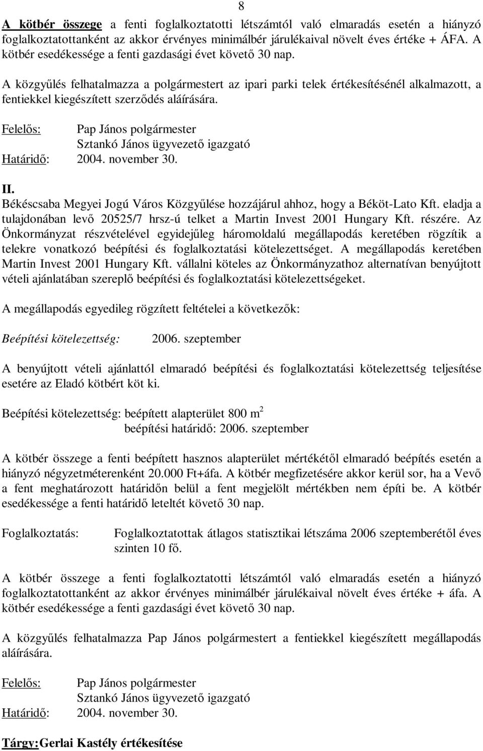 Pap János polgármester Sztankó János ügyvezető igazgató 2004. november 30. II. Békéscsaba Megyei Jogú Város Közgyűlése hozzájárul ahhoz, hogy a Béköt-Lato Kft.