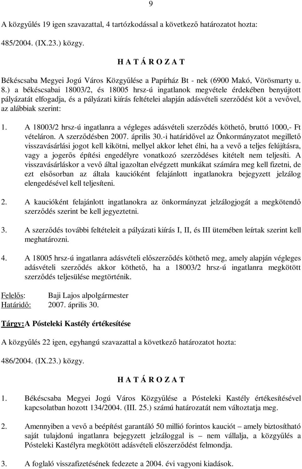 szerint: 1. A 18003/2 hrsz-ú ingatlanra a végleges adásvételi szerződés köthető, bruttó 1000,- Ft vételáron. A szerződésben 2007. április 30.