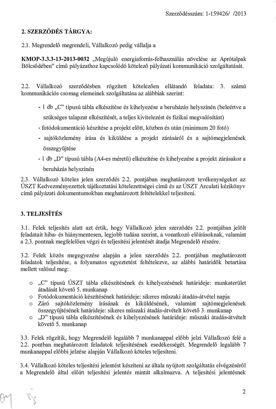 számú kommunikációs csomag elemeinek szolgáltatása az alábbiak szerint: - l db " C " típusú tábla elkészítése és kihelyezése a beruházás helyszínén (beleértve a szükséges talapzat elkészítését, a