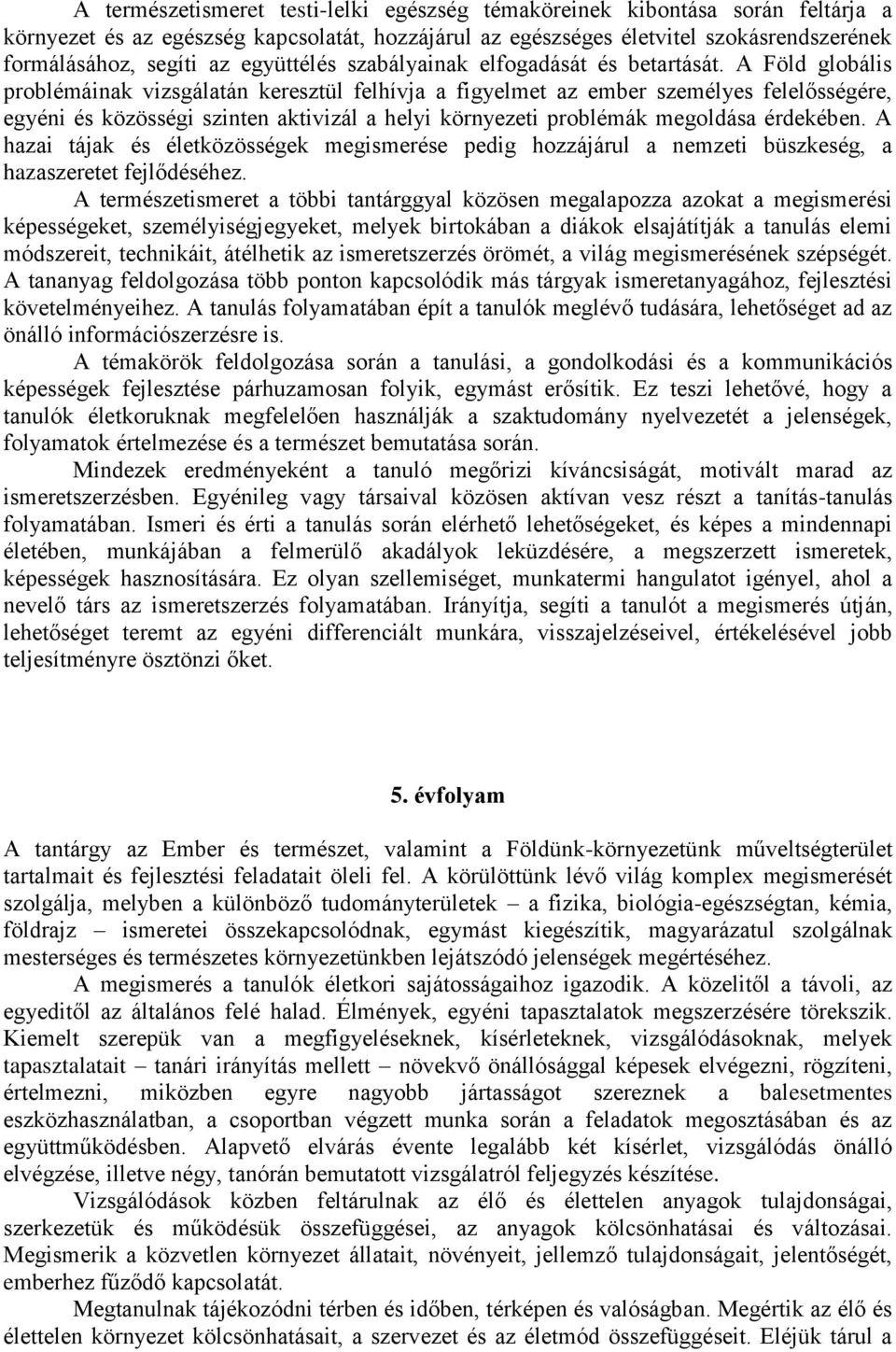 A Föld globális problémáinak vizsgálatán keresztül felhívja a figyelmet az ember személyes felelősségére, egyéni és közösségi szinten aktivizál a helyi környezeti problémák megoldása érdekében.