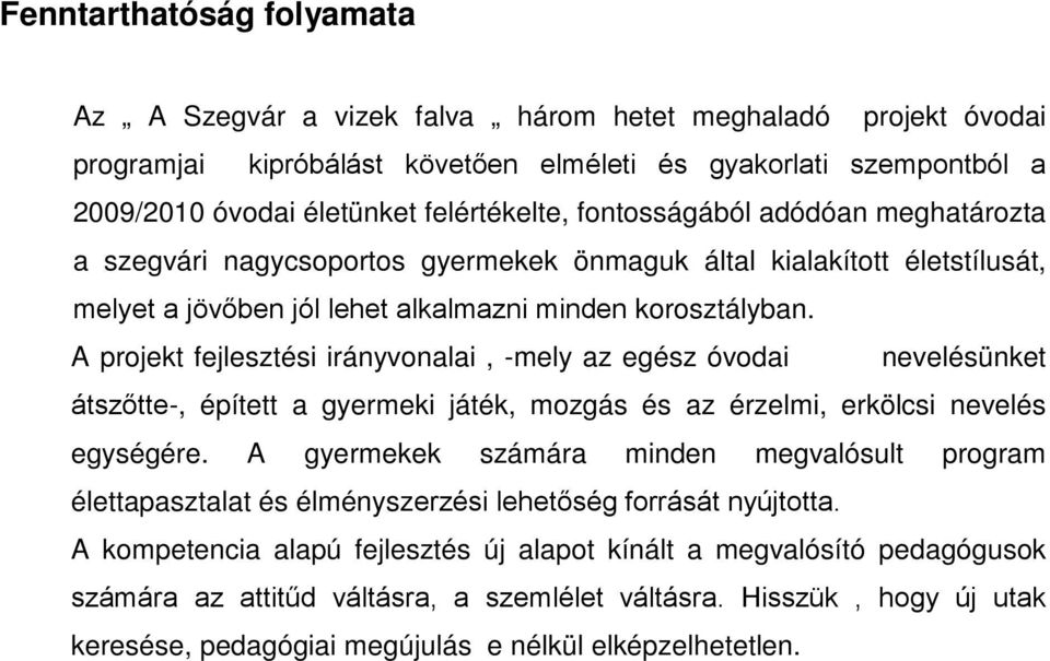 A projekt fejlesztési irányvonalai, -mely az egész óvodai nevelésünket átszőtte-, épített a gyermeki játék, mozgás és az érzelmi, erkölcsi nevelés egységére.