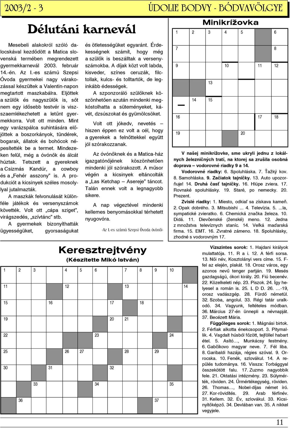 Eljöttek a szülők és nagyszülők is, sőt nem egy idősebb testvér is viszszaemlékezhetett a letűnt gyermekkorra. Volt ott minden.