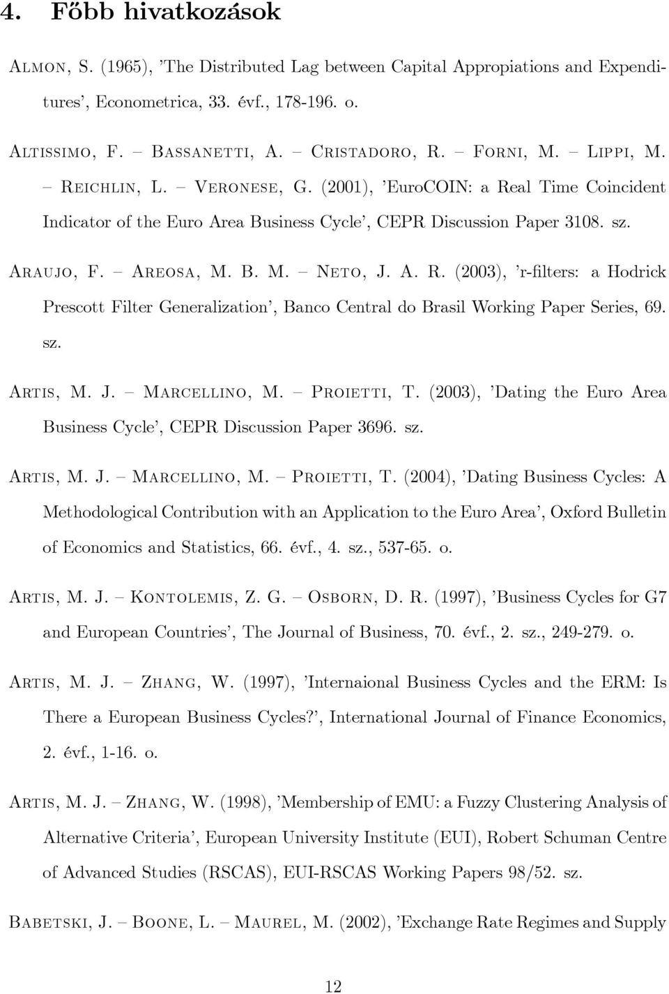 sz. Artis, M. J. Marcellino, M. Proietti, T. (2003), Dating the Euro Area Business Cycle, CEPR Discussion Paper 3696. sz. Artis, M. J. Marcellino, M. Proietti, T. (2004), Dating Business Cycles: A Methodological Contribution with an Application to the Euro Area, Oxford Bulletin of Economics and Statistics, 66.