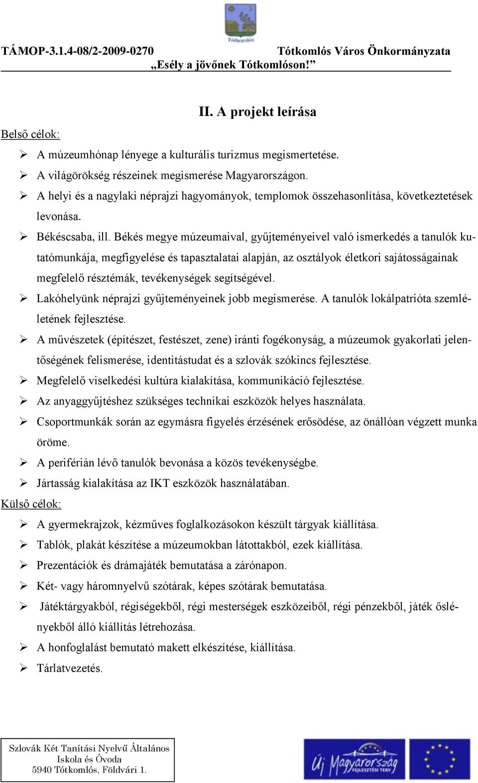 Békés megye múzeumaival, gyűjteményeivel való ismerkedés a tanulók kutatómunkája, megfigyelése és tapasztalatai alapján, az osztályok életkori sajátosságainak megfelelő résztémák, tevékenységek