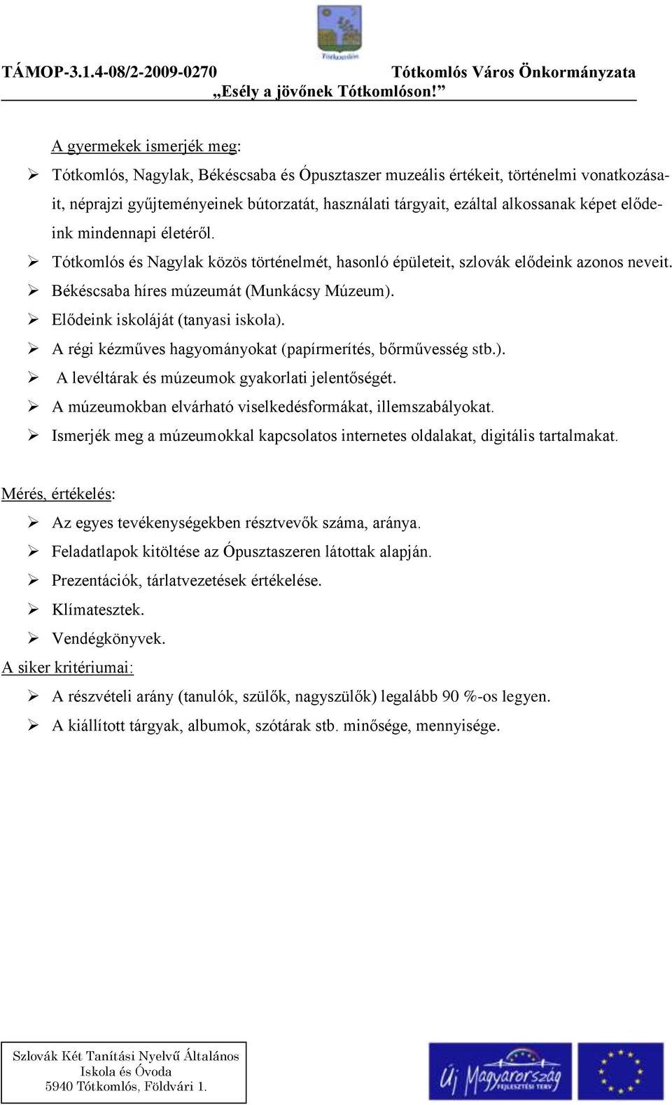 Elődeink iskoláját (tanyasi iskola). A régi kézműves hagyományokat (papírmerítés, bőrművesség stb.). A levéltárak és múzeumok gyakorlati jelentőségét.