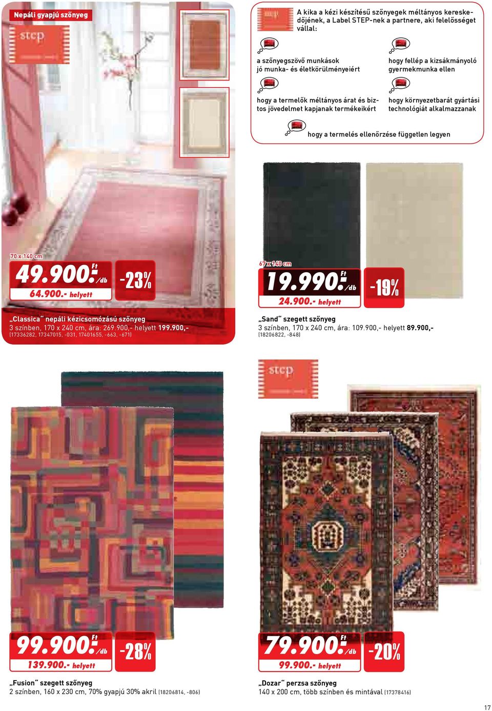 független legyen 70 x 140 cm 49.900.- Ft/db 64.900.- helyett -23% 67 x 140 cm 19.990.- Ft/db 24.900.- helyett -19% Classica nepáli kézicsomózású szőnyeg 3 színben, 170 x 240 cm, ára: 269.