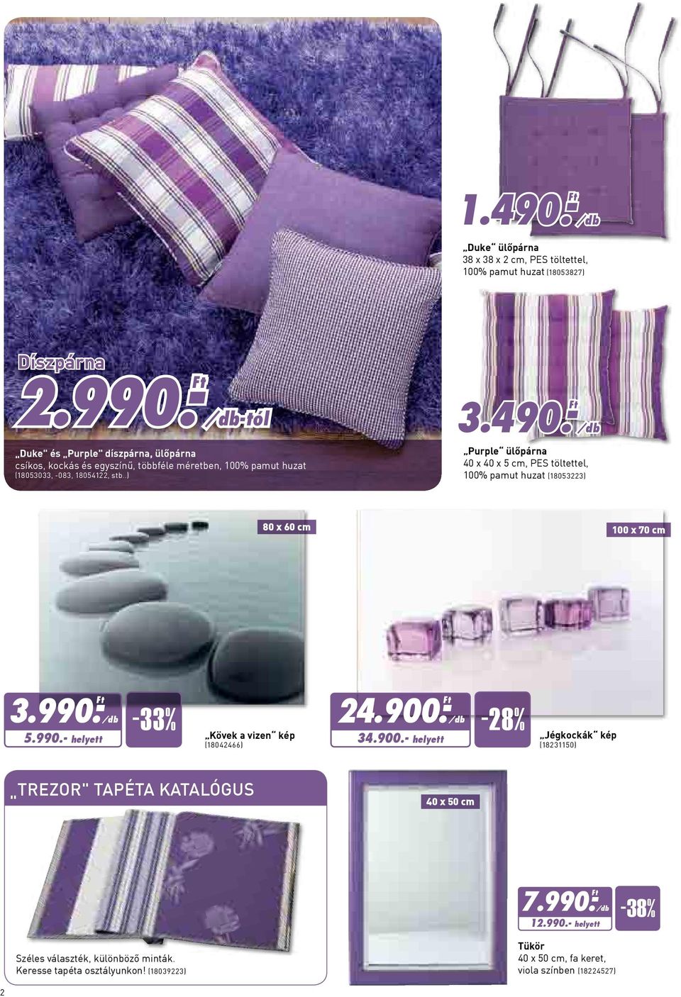 - Ft/db Purple ülőpárna 40 x 40 x 5 cm, PES töltettel, 100% pamut huzat (18053223) 80 x 60 cm 100 x 70 cm 3.990.- Ft/db 5.990.- helyett Kövek a vizen kép (18042466) 24.900.