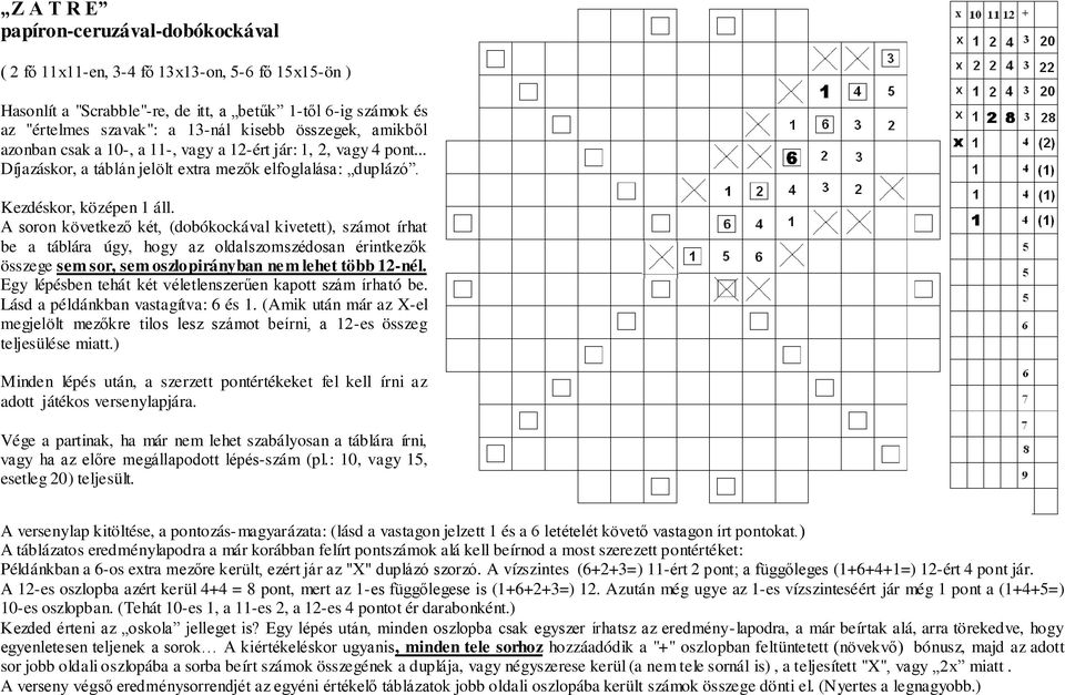 A soron következő két, (dobókockával kivetett), számot írhat be a táblára úgy, hogy az oldalszomszédosan érintkezők összege sem sor, sem oszlopirányban nem lehet több 12-nél.