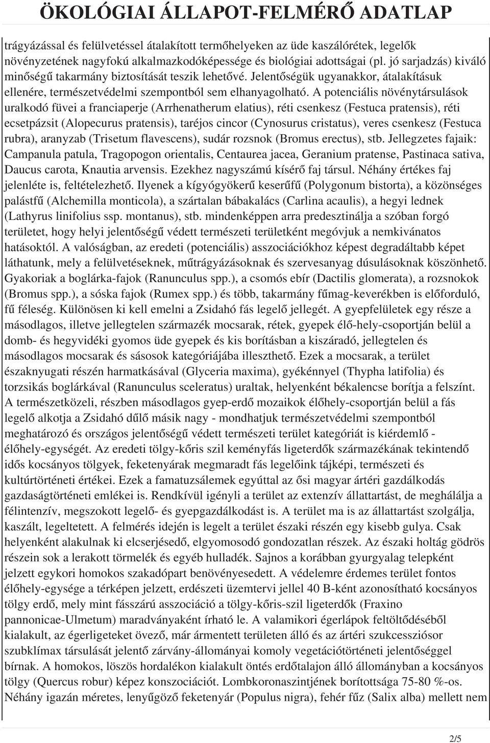 A potenciális növénytársulások uralkodó füvei a franciaperje (Arrhenatherum elatius), réti csenkesz (Festuca pratensis), réti ecsetpázsit (Alopecurus pratensis), taréjos cincor (Cynosurus cristatus),