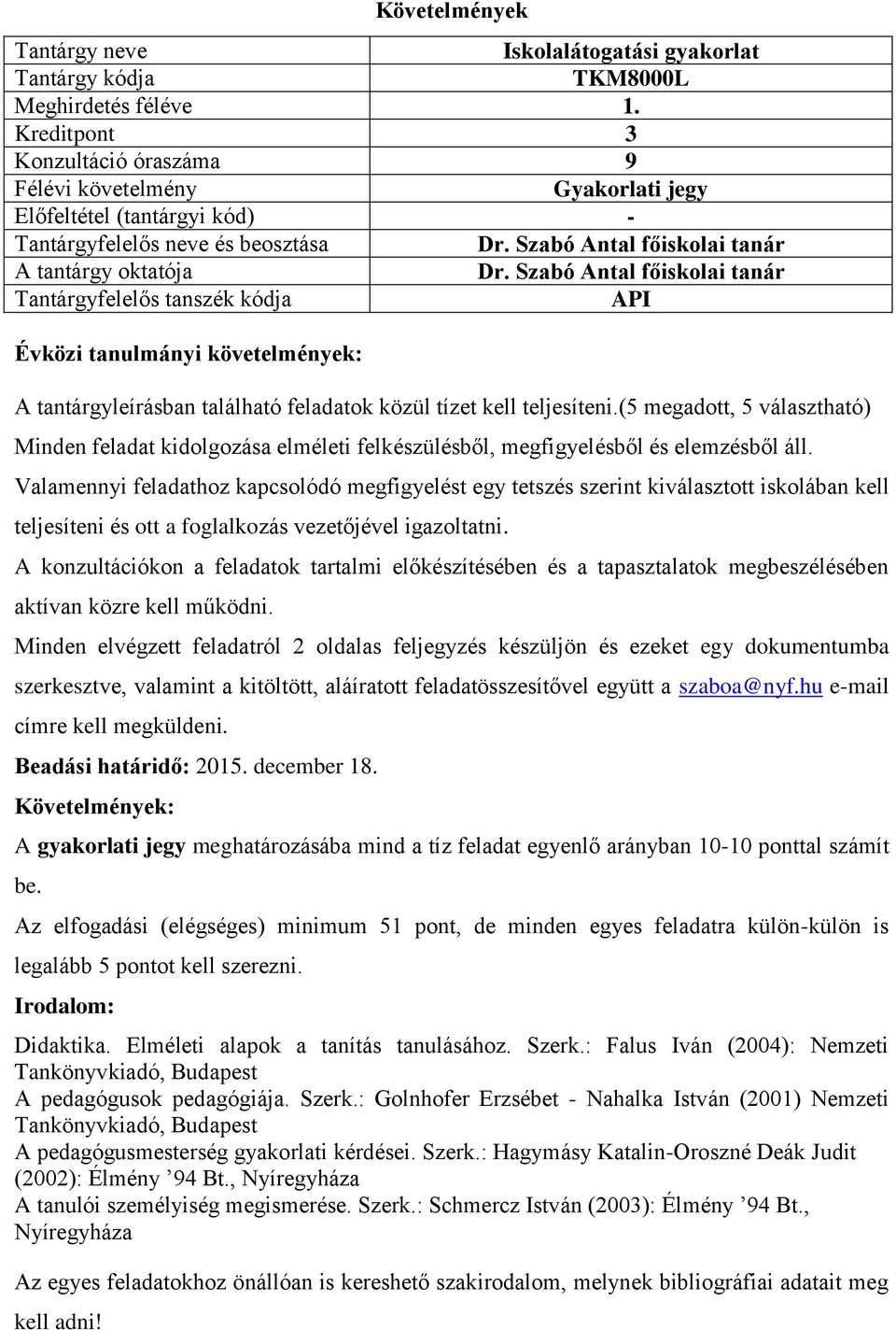 Valamennyi feladathoz kapcsolódó megfigyelést egy tetszés szerint kiválasztott iskolában kell teljesíteni és ott a foglalkozás vezetőjével igazoltatni.