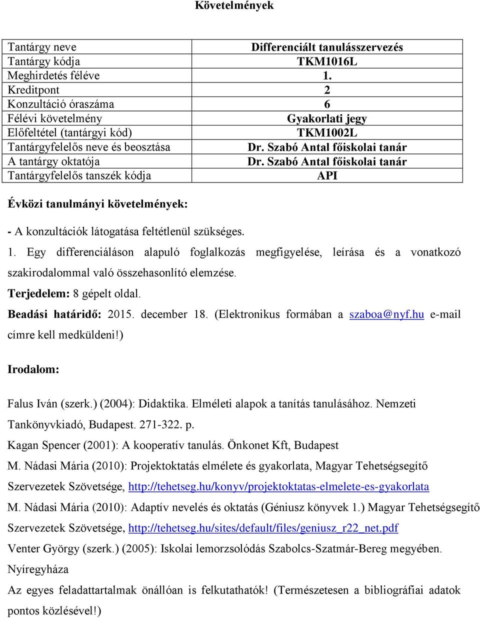 (Elektronikus formában a szaboa@nyf.hu e-mail címre kell medküldeni!). 271-322. p. Kagan Spencer (2001): A kooperatív tanulás. Önkonet Kft, Budapest M.