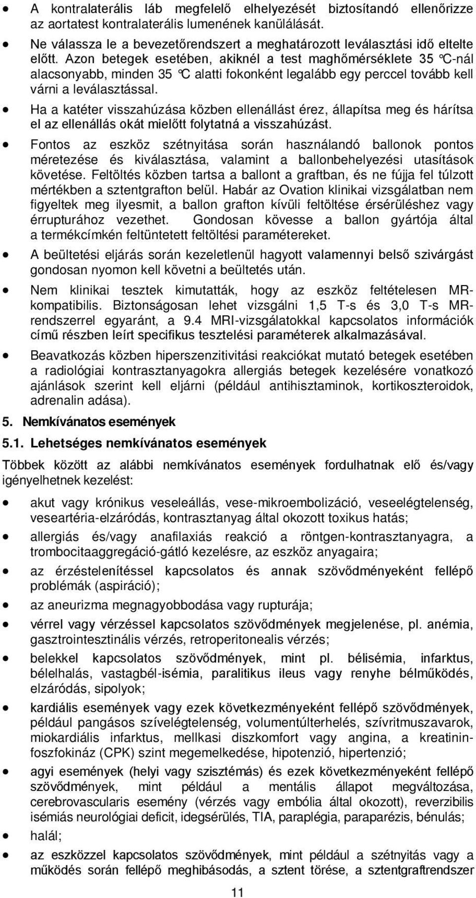 Azon betegek esetében, akiknél a test maghőmérséklete 35 C-nál alacsonyabb, minden 35 C alatti fokonként legalább egy perccel tovább kell várni a leválasztással.