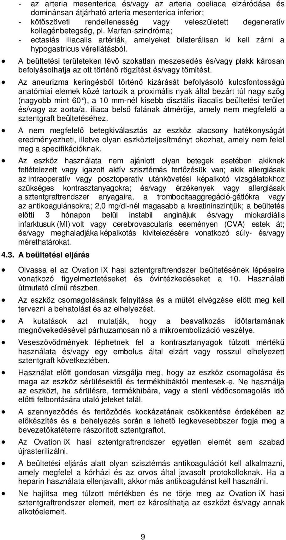 A beültetési területeken lévő szokatlan meszesedés és/vagy plakk károsan befolyásolhatja az ott történő rögzítést és/vagy tömítést.