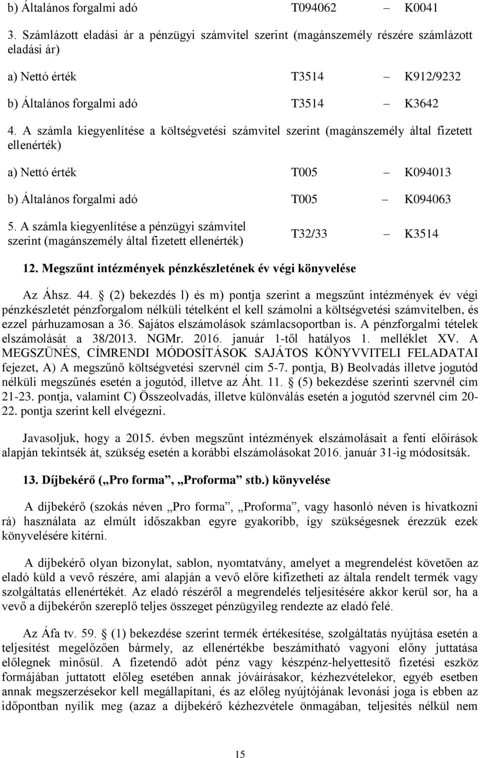 A számla kiegyenlítése a költségvetési számvitel szerint (magánszemély által fizetett ellenérték) a) Nettó érték T005 K094013 b) Általános forgalmi adó T005 K094063 5.