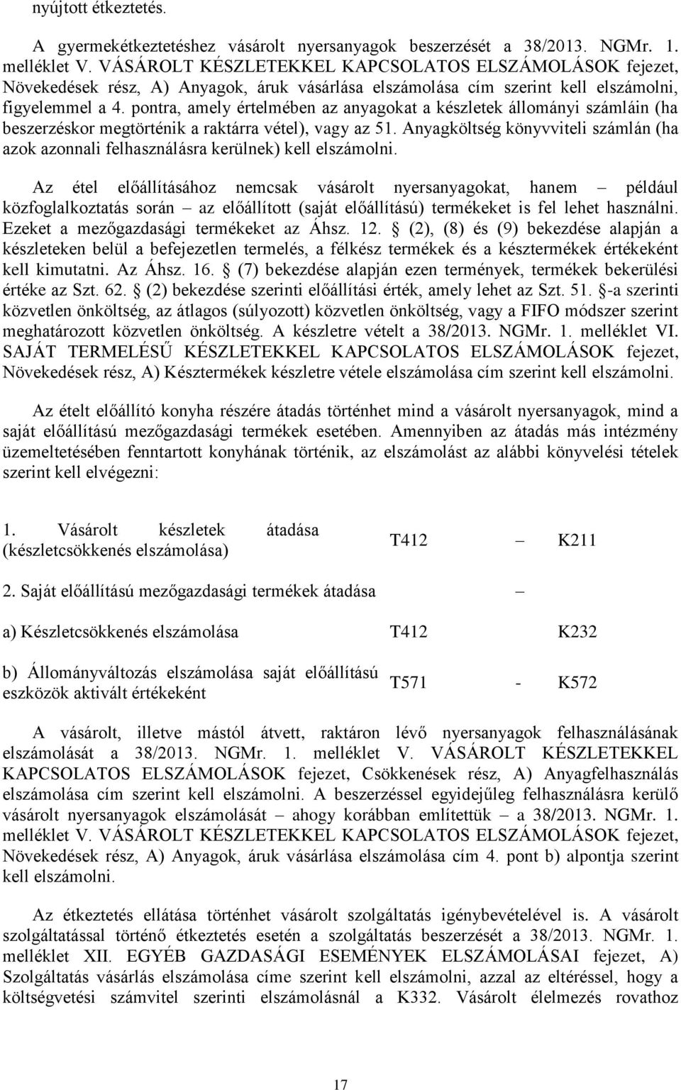 pontra, amely értelmében az anyagokat a készletek állományi számláin (ha beszerzéskor megtörténik a raktárra vétel), vagy az 51.