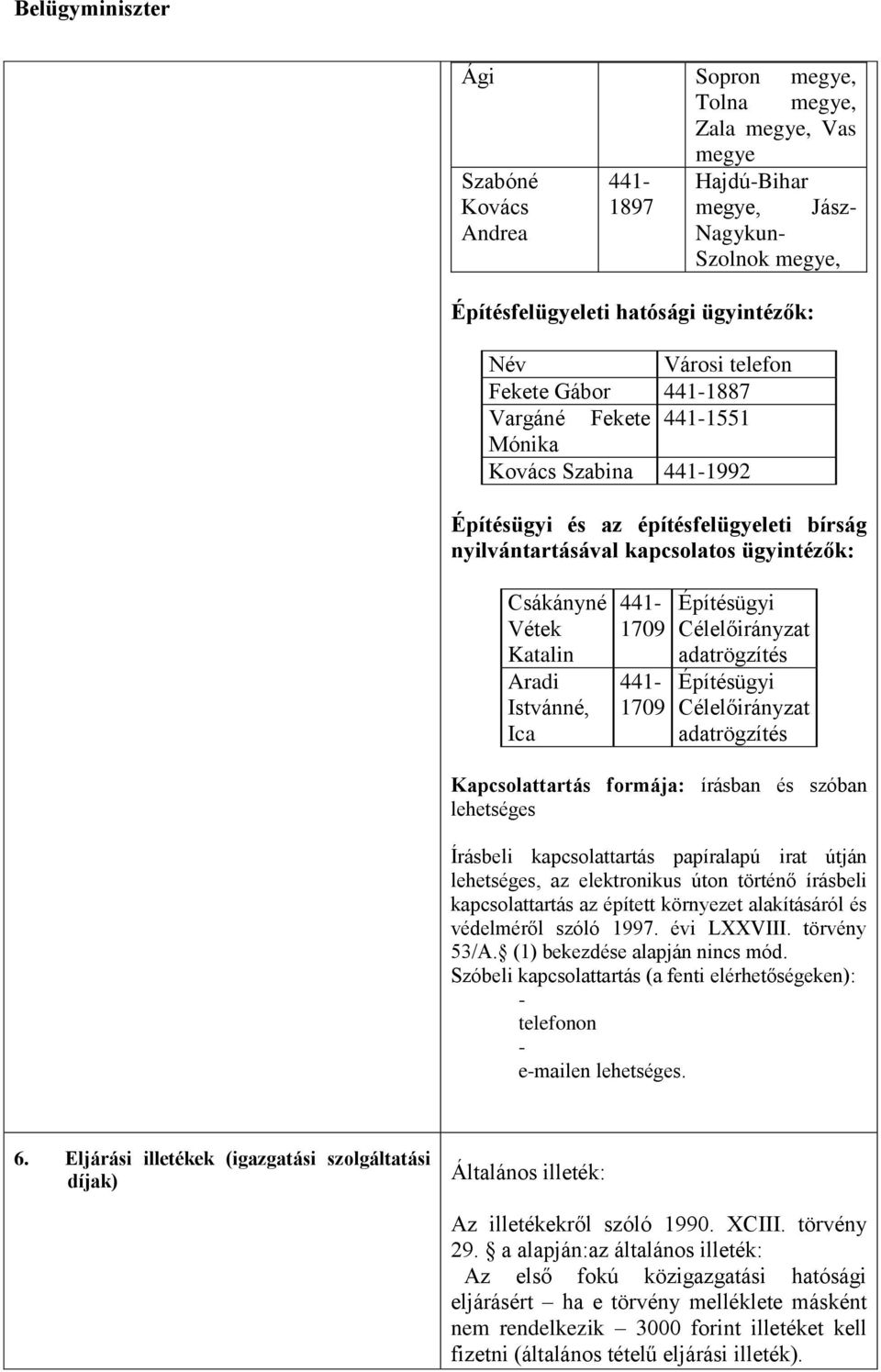 Építésügyi Célelőirányzat adatrögzítés Építésügyi Célelőirányzat adatrögzítés Kapcsolattartás formája: írásban és szóban lehetséges Írásbeli kapcsolattartás papíralapú irat útján lehetséges, az