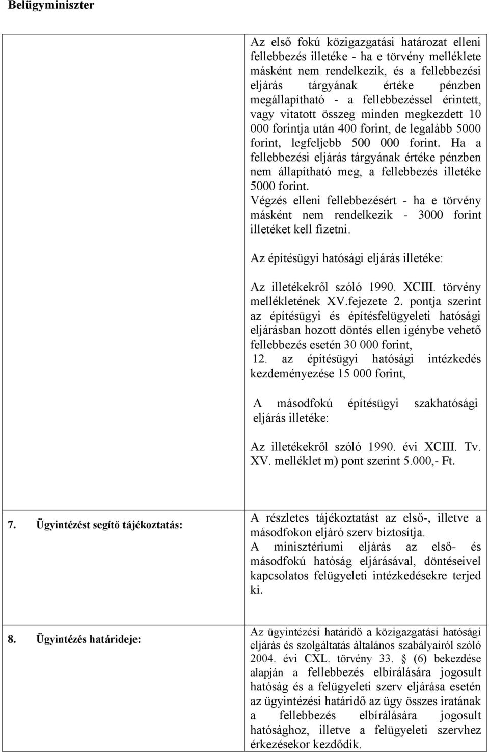 Ha a fellebbezési eljárás tárgyának értéke pénzben nem állapítható meg, a fellebbezés illetéke 5000 forint.