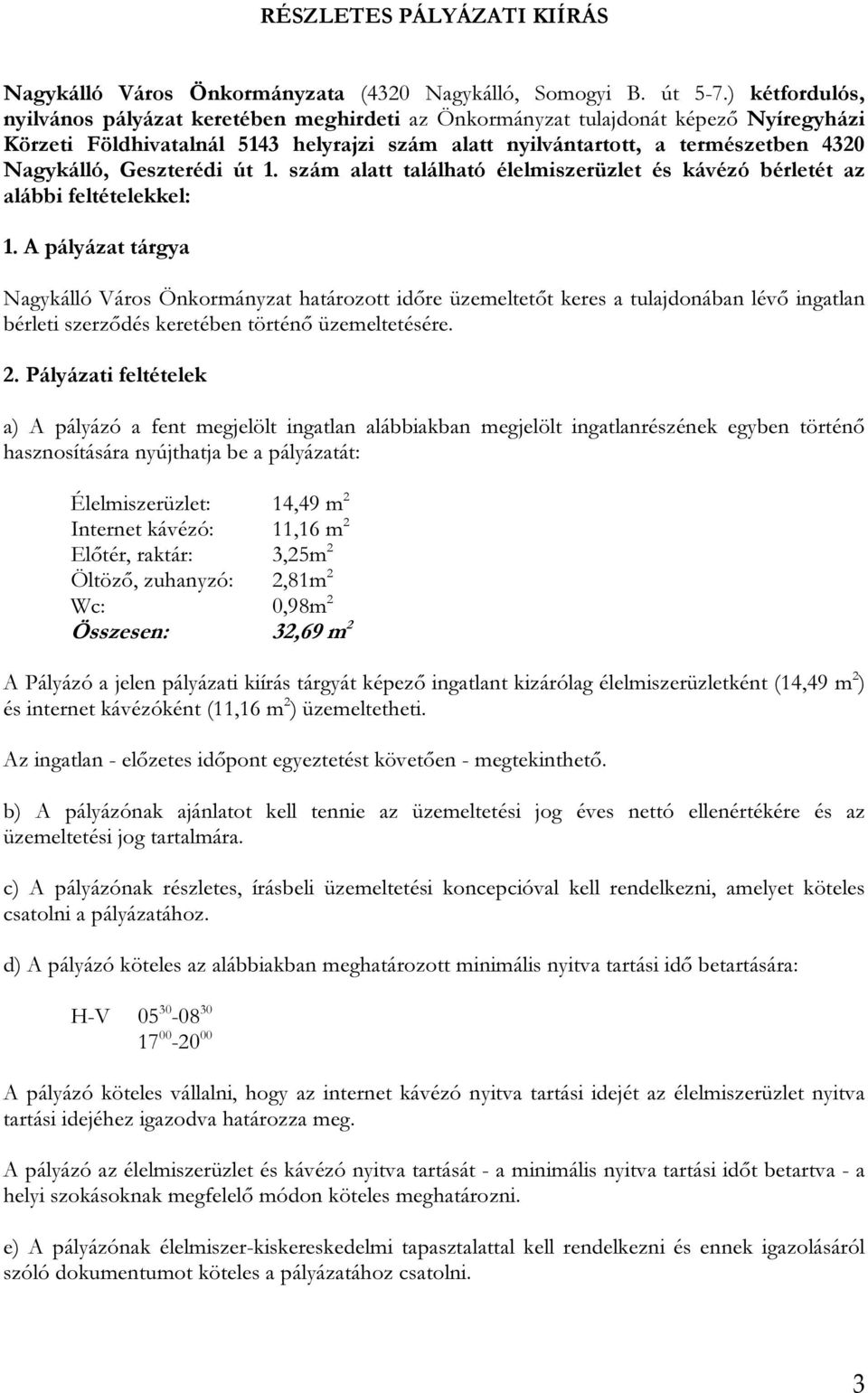 Geszterédi út 1. szám alatt található élelmiszerüzlet és kávézó bérletét az alábbi feltételekkel: 1.