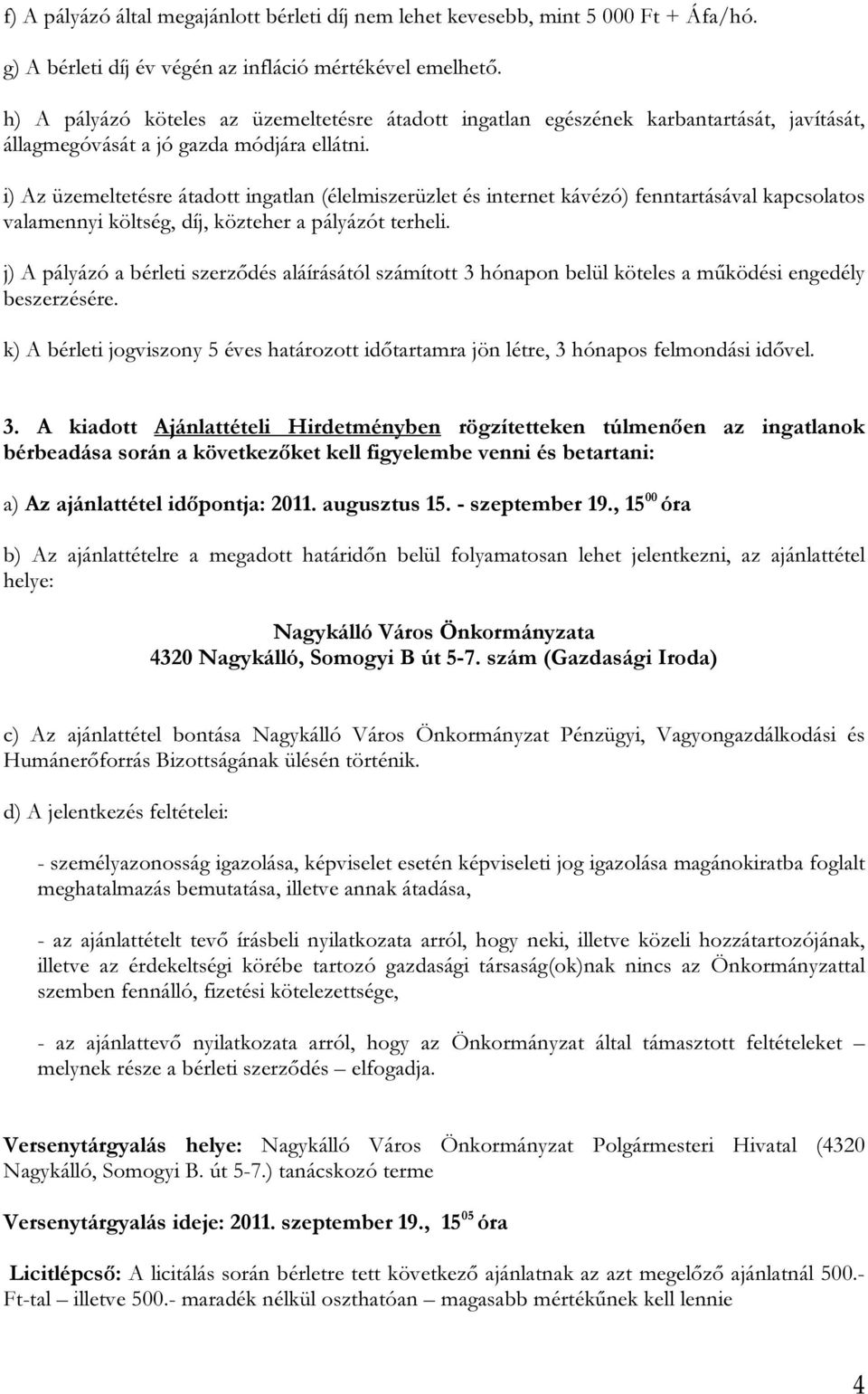 i) Az üzemeltetésre átadott ingatlan (élelmiszerüzlet és internet kávézó) fenntartásával kapcsolatos valamennyi költség, díj, közteher a pályázót terheli.