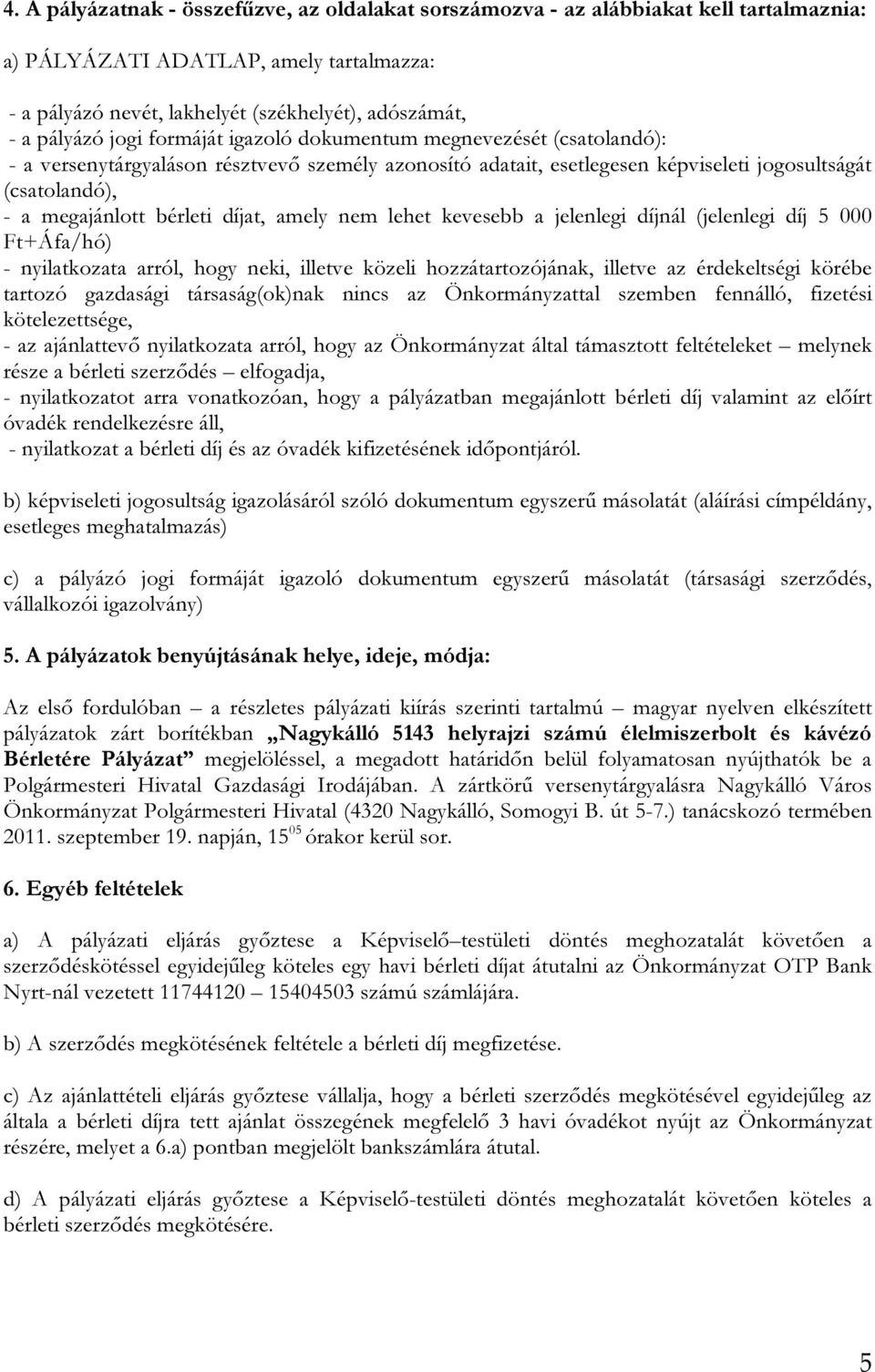 díjat, amely nem lehet kevesebb a jelenlegi díjnál (jelenlegi díj 5 000 Ft+Áfa/hó) - nyilatkozata arról, hogy neki, illetve közeli hozzátartozójának, illetve az érdekeltségi körébe tartozó gazdasági