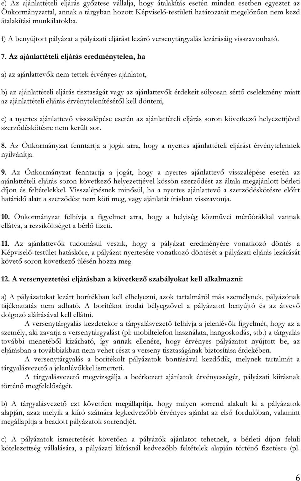 Az ajánlattételi eljárás eredménytelen, ha a) az ajánlattevők nem tettek érvényes ajánlatot, b) az ajánlattételi eljárás tisztaságát vagy az ajánlattevők érdekeit súlyosan sértő cselekmény miatt az