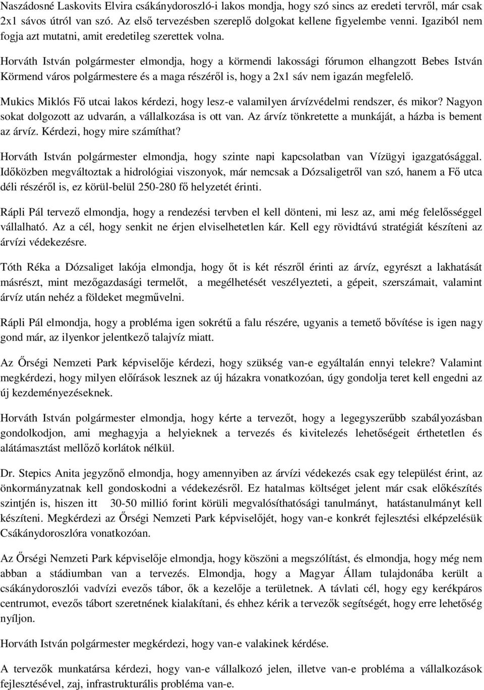 Horváth István polgármester elmondja, hogy a körmendi lakossági fórumon elhangzott Bebes István Körmend város polgármestere és a maga részéről is, hogy a 2x1 sáv nem igazán megfelelő.